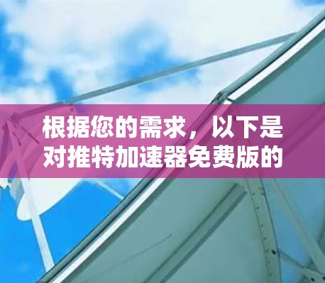 根据您的需求，以下是对推特加速器免费版的建议