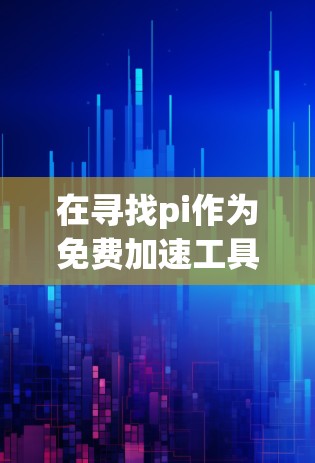 在寻找pi作为免费加速工具时，我需要从多个角度进行分析和比较，以确保选择一个可靠且功能全面的工具。以下是对pi的详细介绍和推荐