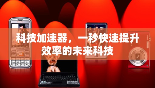 科技加速器，一秒快速提升效率的未来科技