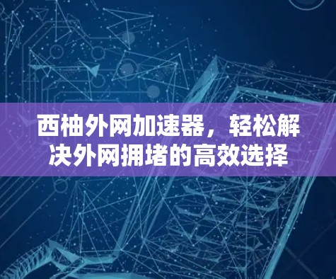 西柚外网加速器，轻松解决外网拥堵的高效选择