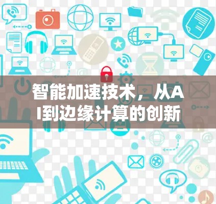 智能加速技术，从AI到边缘计算的创新