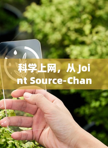 科学上网,从 Joint Source-Channel coding 到 Quantum Communication 科学上网,从 Joint Source-Channel coding 到 Quantum Communication
