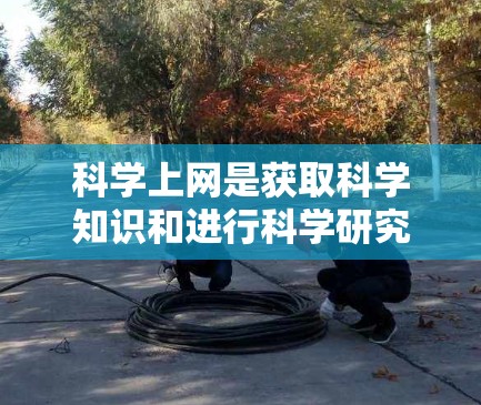 科学上网是获取科学知识和进行科学研究的重要工具之一。如果你正在寻找科学资源或工具,以下是一些推荐的网站和平台,帮助你高效地进行科学学习和研究 科学上网是获取科学知识和进行科学研究的重要工具之一。如果你正在寻找科学资源或工具,以下是一些推荐的网站和平台,帮助你高效地进行科学学习和研究
