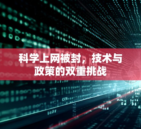 科学上网被封,技术与政策的双重挑战 科学上网被封,技术与政策的双重挑战