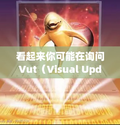 看起来你可能在询问Vut(Visual Updates)软件或其科学应用。Vut是一个基于图像的工具,用于在Windows系统上进行软件包更新。它可以帮助用户通过图像显示软件更新的详情和效果 看起来你可能在询问Vut(Visual Updates)软件或其科学应用。Vut是一个基于图像的工具,用于在Windows系统上进行软件包更新。它可以帮助用户通过图像显示软件更新的详情和效果