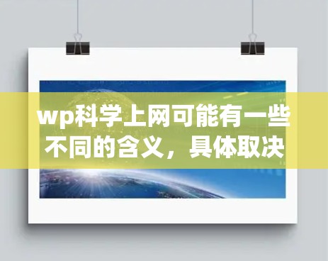 wp科学上网可能有一些不同的含义,具体取决于上下文。以下是一些可能的解释和解决方案 wp科学上网可能有一些不同的含义,具体取决于上下文。以下是一些可能的解释和解决方案