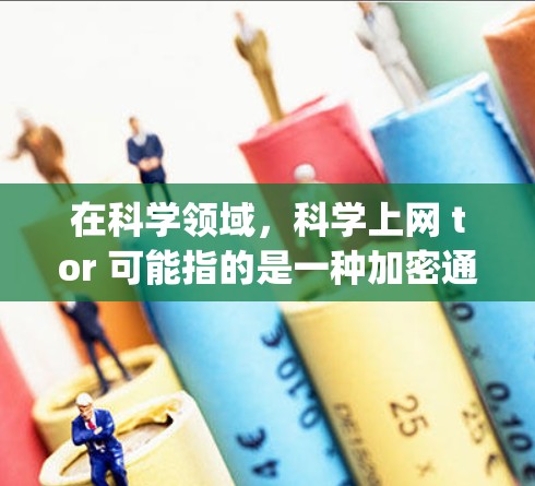 在科学领域,科学上网 tor 可能指的是一种加密通信技术或网络解决方案。tor(torque)是一个缩写,其原意是转去或移去,后来被用于加密网络,以确保数据在传输过程中不被截获或篡改 在科学领域,科学上网 tor 可能指的是一种加密通信技术或网络解决方案。tor(torque)是一个缩写,其原意是转去或移去,后来被用于加密网络,以确保数据在传输过程中不被截获或篡改