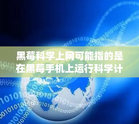 黑莓科学上网可能指的是在黑莓手机上运行科学计算或数据分析的软件功能。BlackBerry(黑莓)手机品牌确实提供多种功能,其中科学上网可能是用于科学计算或数据分析的工具 黑莓科学上网可能指的是在黑莓手机上运行科学计算或数据分析的软件功能。BlackBerry(黑莓)手机品牌确实提供多种功能,其中科学上网可能是用于科学计算或数据分析的工具