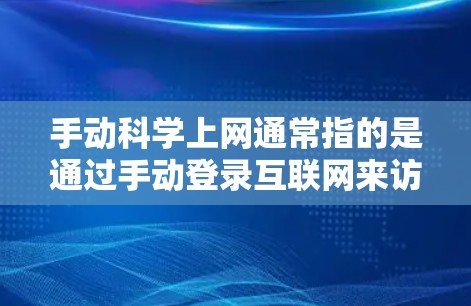 手动科学上网通常指的是通过手动登录互联网来访问信息或应用。以下是一些常见的手动登录方式，包括步骤和注意事项