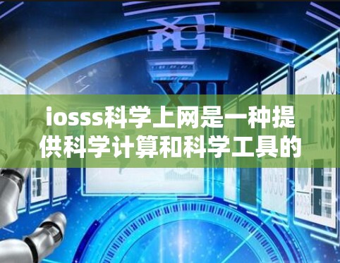 iosss科学上网是一种提供科学计算和科学工具的网络服务。它通常基于开源项目,如scilab、octave等,提供在线计算、数据分析和可视化工具。以下是关于iosss科学上网的详细信息 iosss科学上网是一种提供科学计算和科学工具的网络服务。它通常基于开源项目,如scilab、octave等,提供在线计算、数据分析和可视化工具。以下是关于iosss科学上网的详细信息