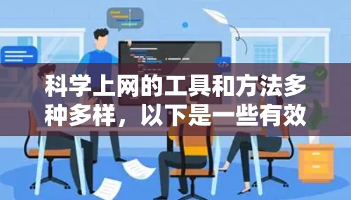 科学上网的工具和方法多种多样,以下是一些有效的资源和方法 科学上网的工具和方法多种多样,以下是一些有效的资源和方法