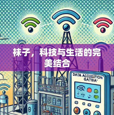 袜子,科技与生活的完美结合 袜子,科技与生活的完美结合