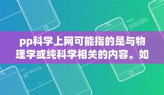 pp科学上网可能指的是与物理学或纯科学相关的内容。如果你指的是某个特定的科学网站或资源,建议你直接搜索pp科学网站或对应领域的专业资源平台,例如 pp科学上网可能指的是与物理学或纯科学相关的内容。如果你指的是某个特定的科学网站或资源,建议你直接搜索pp科学网站或对应领域的专业资源平台,例如