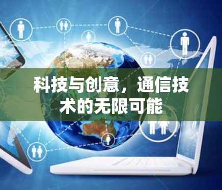 科技与创意,通信技术的无限可能 科技与创意,通信技术的无限可能