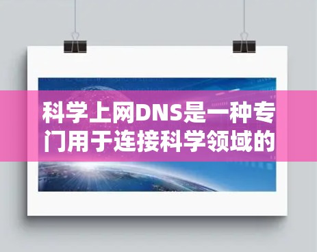 科学上网DNS是一种专门用于连接科学领域的互联网服务,通过特定的DNS映射、优化和安全措施,使得科学研究人员和用户能够高效获取和使用科学数据和资源。以下是对科学上网DNS的详细分析 科学上网DNS是一种专门用于连接科学领域的互联网服务,通过特定的DNS映射、优化和安全措施,使得科学研究人员和用户能够高效获取和使用科学数据和资源。以下是对科学上网DNS的详细分析