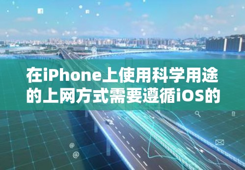 在iPhone上使用科学用途的上网方式需要遵循iOS的网络协议和应用的安装规则。以下是iPhone科学上网的常见方式 在iPhone上使用科学用途的上网方式需要遵循iOS的网络协议和应用的安装规则。以下是iPhone科学上网的常见方式