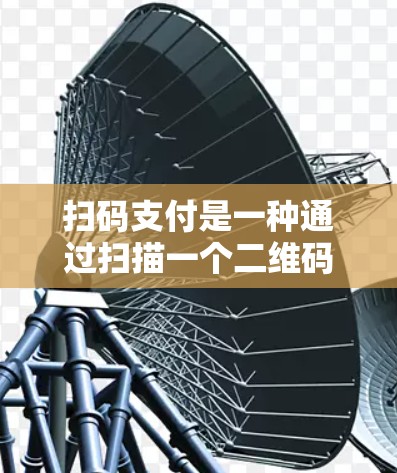 扫码支付是一种通过扫描一个二维码来完成支付的数字支付方式。它通常在手机或平板上使用,涉及支付平台的设置和操作。以下是关于扫码支付的详细介绍 扫码支付是一种通过扫描一个二维码来完成支付的数字支付方式。它通常在手机或平板上使用,涉及支付平台的设置和操作。以下是关于扫码支付的详细介绍