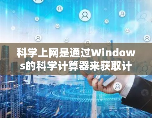 科学上网是通过Windows的科学计算器来获取计算结果,支持多种运算和高级功能。以下是对科学上网方法的详细总结 科学上网是通过Windows的科学计算器来获取计算结果,支持多种运算和高级功能。以下是对科学上网方法的详细总结