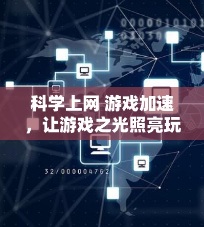 科学上网 游戏加速,让游戏之光照亮玩家之路 科学上网 游戏加速,让游戏之光照亮玩家之路