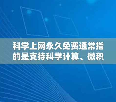 科学上网永久免费通常指的是支持科学计算、微积分、统计学等高级数学和科学功能的在线工具,而不是指上网免费。如果你指的是支持科学计算的在线工具,以下是一些适合你的选项 科学上网永久免费通常指的是支持科学计算、微积分、统计学等高级数学和科学功能的在线工具,而不是指上网免费。如果你指的是支持科学计算的在线工具,以下是一些适合你的选项