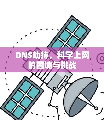DNS劫持,科学上网的困境与挑战 DNS劫持,科学上网的困境与挑战