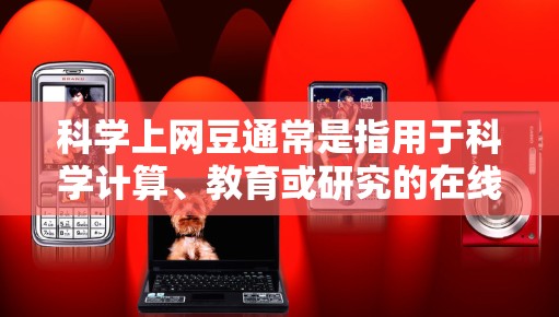 科学上网豆通常是指用于科学计算、教育或研究的在线资源或工具。以下是一些推荐的免费科学上网豆,可以帮助您进行各种科学计算和学习 科学上网豆通常是指用于科学计算、教育或研究的在线资源或工具。以下是一些推荐的免费科学上网豆,可以帮助您进行各种科学计算和学习