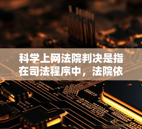 科学上网法院判决是指在司法程序中,法院依据相关法律条款,对互联网搜索行为作出的判决。这类判决通常涉及到网络搜索行为的合法性、隐私保护、网络安全等方面。以下是一些可能涉及的法律判决和相关法律条文 科学上网法院判决是指在司法程序中,法院依据相关法律条款,对互联网搜索行为作出的判决。这类判决通常涉及到网络搜索行为的合法性、隐私保护、网络安全等方面。以下是一些可能涉及的法律判决和相关法律条文