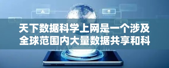 天下数据科学上网是一个涉及全球范围内大量数据共享和科学处理的领域。以下是对这一领域的详细介绍 天下数据科学上网是一个涉及全球范围内大量数据共享和科学处理的领域。以下是对这一领域的详细介绍