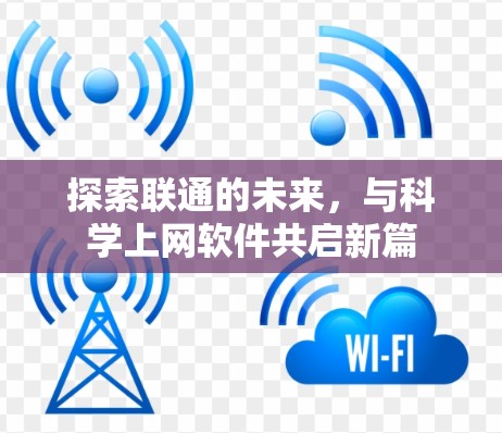 探索联通的未来,与科学上网软件共启新篇 探索联通的未来,与科学上网软件共启新篇