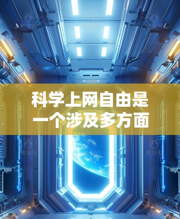 科学上网自由是一个涉及多方面复杂问题的议题,其管理需要综合考虑技术、伦理、法律等多个维度。以下是对这一问题的分点总结 科学上网自由是一个涉及多方面复杂问题的议题,其管理需要综合考虑技术、伦理、法律等多个维度。以下是对这一问题的分点总结