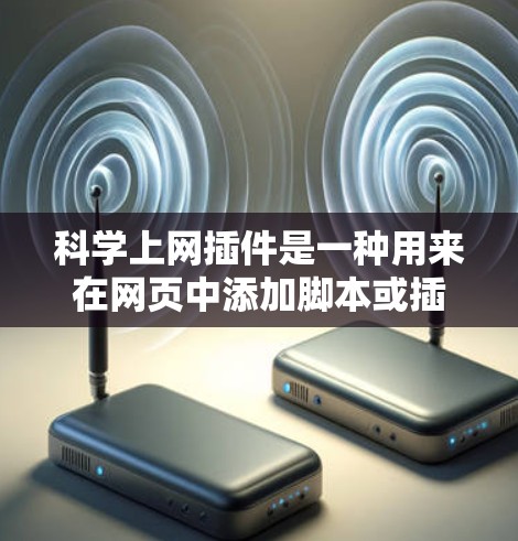 科学上网插件是一种用来在网页中添加脚本或插件的扩展功能,通常允许用户在网页上运行特定脚本。以下是对科学上网插件的详细说明 科学上网插件是一种用来在网页中添加脚本或插件的扩展功能,通常允许用户在网页上运行特定脚本。以下是对科学上网插件的详细说明