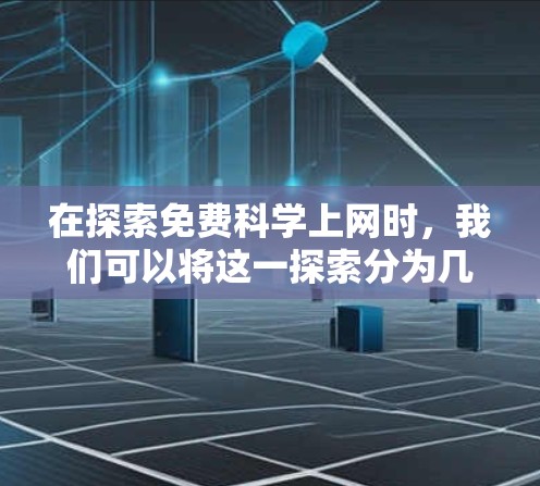 在探索免费科学上网时,我们可以将这一探索分为几个关键步骤和资源,以帮助你有效地利用这些资源进行科学研究和学习。以下是对这一探索的详细整理 在探索免费科学上网时,我们可以将这一探索分为几个关键步骤和资源,以帮助你有效地利用这些资源进行科学研究和学习。以下是对这一探索的详细整理