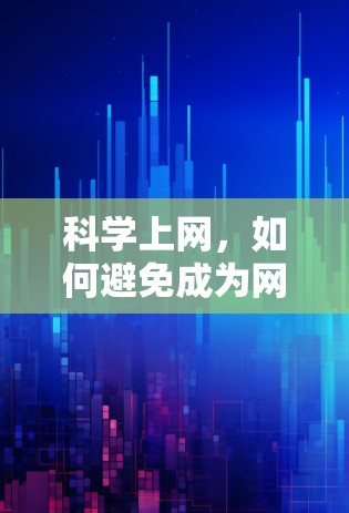 科学上网,如何避免成为网迷 科学上网,如何避免成为网迷