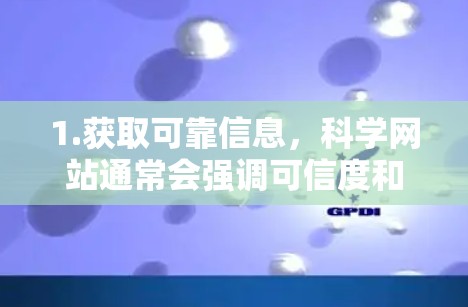 1.获取可靠信息,科学网站通常会强调可信度和权威性,确保信息来源的合法性。通过合法网站,你可以避免被不正规网站或广告误导 1.获取可靠信息,科学网站通常会强调可信度和权威性,确保信息来源的合法性。通过合法网站,你可以避免被不正规网站或广告误导