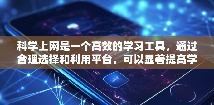 科学上网是一个高效的学习工具,通过合理选择和利用平台,可以显著提高学习效率。以下是一步步的指导和策略 科学上网是一个高效的学习工具,通过合理选择和利用平台,可以显著提高学习效率。以下是一步步的指导和策略