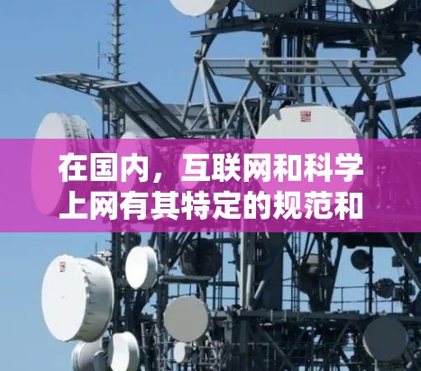 在国内,互联网和科学上网有其特定的规范和要求。以下是一些关于国内正规科学上网的要点和建议 在国内,互联网和科学上网有其特定的规范和要求。以下是一些关于国内正规科学上网的要点和建议