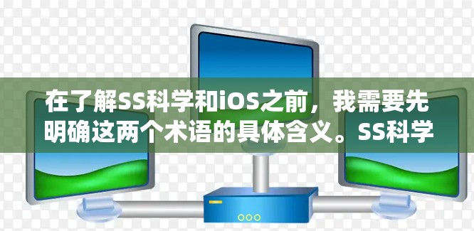 在了解SS科学和iOS之前,我需要先明确这两个术语的具体含义。SS科学可能指代某些技术、产品或框架,而iOS则是iOS系统本身 在了解SS科学和iOS之前,我需要先明确这两个术语的具体含义。SS科学可能指代某些技术、产品或框架,而iOS则是iOS系统本身