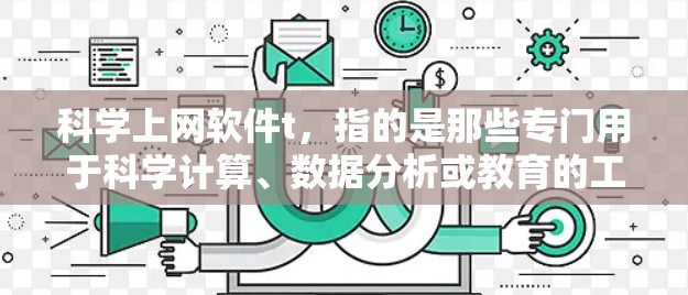 科学上网软件t,指的是那些专门用于科学计算、数据分析或教育的工具。以下是一些可能适用的软件 科学上网软件t,指的是那些专门用于科学计算、数据分析或教育的工具。以下是一些可能适用的软件