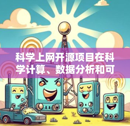 科学上网开源项目在科学计算、数据分析和可视化方面各有特色,以下是几个关键项目及其特点 科学上网开源项目在科学计算、数据分析和可视化方面各有特色,以下是几个关键项目及其特点