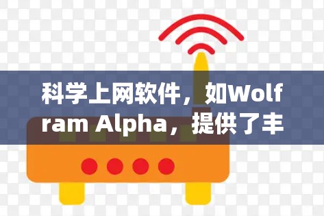 科学上网软件,如Wolfram Alpha,提供了丰富的功能,适合复杂的科学计算和学习。以下是其主要特点及优势 科学上网软件,如Wolfram Alpha,提供了丰富的功能,适合复杂的科学计算和学习。以下是其主要特点及优势