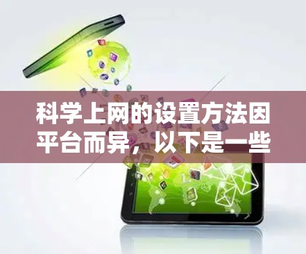 科学上网的设置方法因平台而异,以下是一些通用的步骤,适用于大多数提供免费在线资源的平台 科学上网的设置方法因平台而异,以下是一些通用的步骤,适用于大多数提供免费在线资源的平台