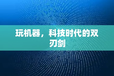 玩机器,科技时代的双刃剑 玩机器,科技时代的双刃剑