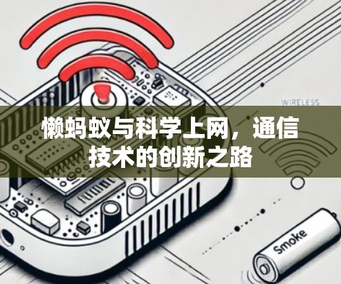 懒蚂蚁与科学上网,通信技术的创新之路 懒蚂蚁与科学上网,通信技术的创新之路