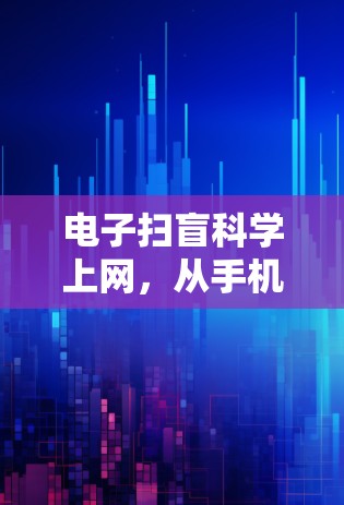 电子扫盲科学上网,从手机到电脑的高效上网新方式 电子扫盲科学上网,从手机到电脑的高效上网新方式