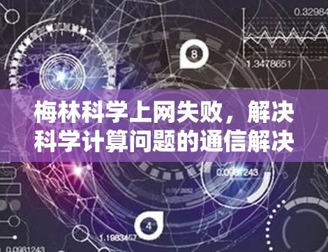 梅林科学上网失败,解决科学计算问题的通信解决方案 梅林科学上网失败,解决科学计算问题的通信解决方案