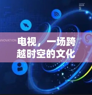 电视,一场跨越时空的文化对话 电视,一场跨越时空的文化对话