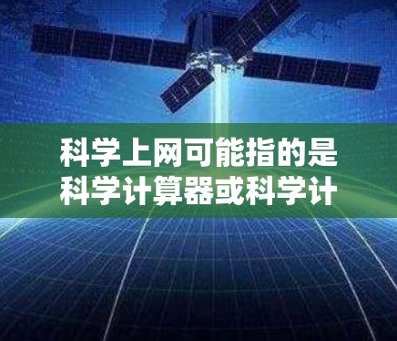 科学上网可能指的是科学计算器或科学计算工具的按钮布局。以下是科学计算器的一些常见按钮,帮助您更好地理解其功能 科学上网可能指的是科学计算器或科学计算工具的按钮布局。以下是科学计算器的一些常见按钮,帮助您更好地理解其功能