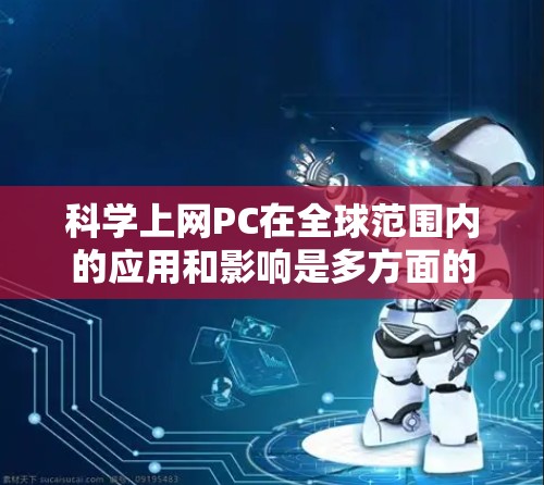 科学上网PC在全球范围内的应用和影响是多方面的。以下是一些可能涉及的方面和信息 科学上网PC在全球范围内的应用和影响是多方面的。以下是一些可能涉及的方面和信息