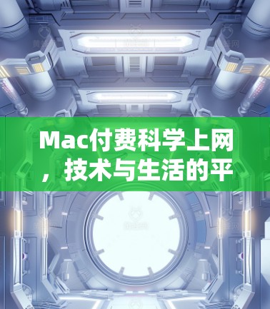 Mac付费科学上网,技术与生活的平衡 Mac付费科学上网,技术与生活的平衡