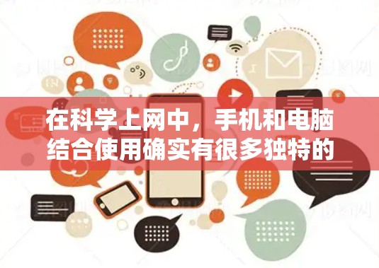 在科学上网中,手机和电脑结合使用确实有很多独特的优势,特别是在远程办公、数据协作和实时沟通方面。以下是对这一主题的分步总结 在科学上网中,手机和电脑结合使用确实有很多独特的优势,特别是在远程办公、数据协作和实时沟通方面。以下是对这一主题的分步总结